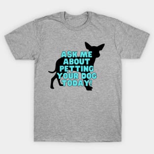 Ask me about petting your dog T-Shirt